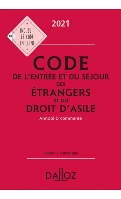 Code de l'entrée et du séjour des étrangers et du droit d'asile 2021, annoté et commenté